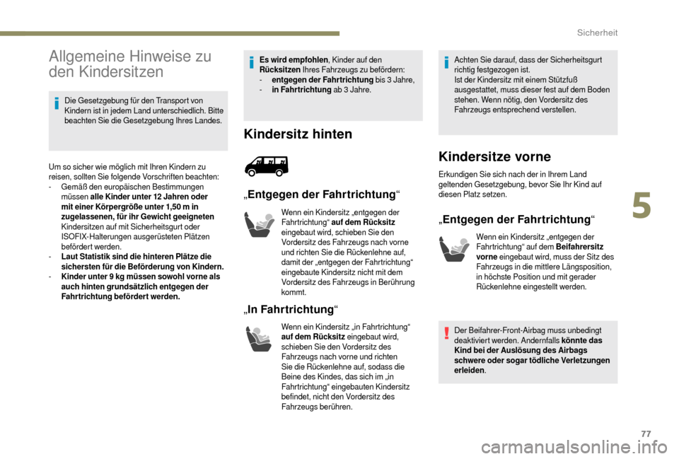 Peugeot Boxer 2018  Betriebsanleitung (in German) 77
Allgemeine Hinweise zu 
den Kindersitzen
Die Gesetzgebung für den Transport von 
Kindern ist in jedem Land unterschiedlich. Bitte 
beachten Sie die Gesetzgebung Ihres Landes.
Um so sicher wie mög