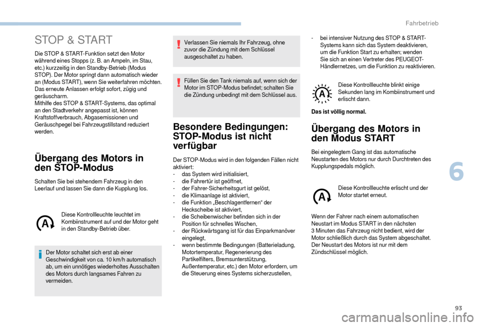 Peugeot Boxer 2018  Betriebsanleitung (in German) 93
STOP & START
Die STOP & START-Funktion setzt den Motor 
während eines Stopps (z. B. an Ampeln, im Stau, 
etc.) kurzzeitig in den Standby-Betrieb (Modus 
STOP). Der Motor springt dann automatisch w