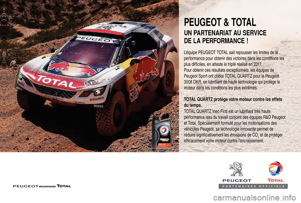 Peugeot Boxer 2018  Manuel du propriétaire (in French) PEUGEOT & TOTAL
Léquipe PEUGEOT TOTAL sait repousser les limites de la 
performance pour obtenir des victoires dans les conditions les 
plus difficiles, en atteste le triplé réalisé en 2017.
Pour