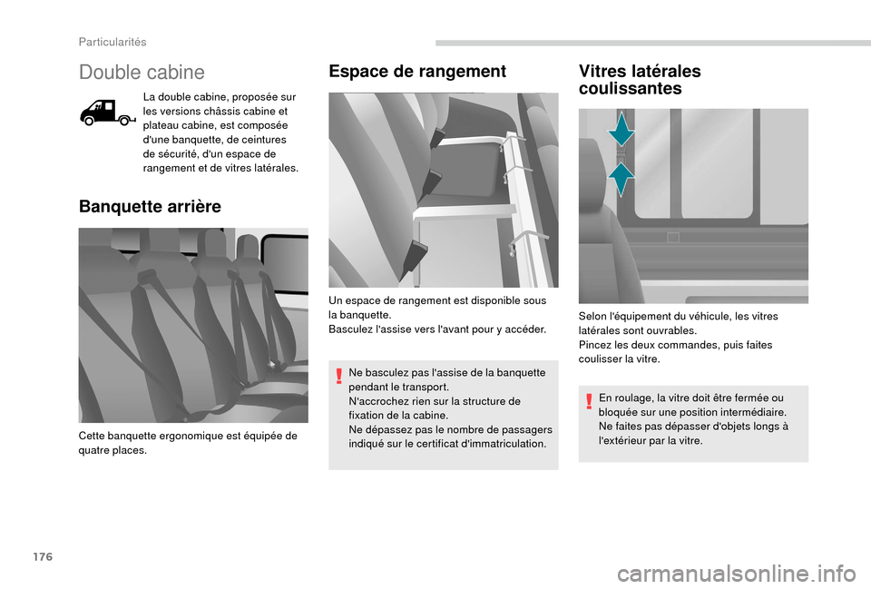 Peugeot Boxer 2018  Manuel du propriétaire (in French) 176
Double cabine
La double cabine, proposée sur 
les versions châssis cabine et 
plateau cabine, est composée 
dune banquette, de ceintures 
de sécurité, dun espace de 
rangement et de vitres 