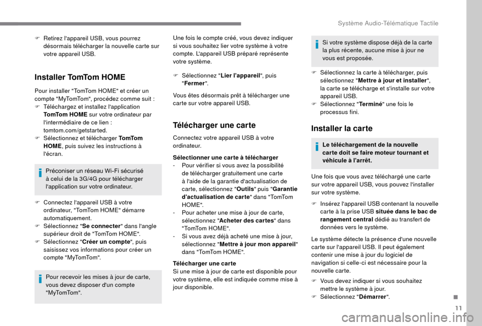 Peugeot Boxer 2018  Manuel du propriétaire (in French) 11
F Retirez lappareil USB, vous pourrez désormais télécharger la nouvelle carte sur 
votre appareil USB.
Installer TomTom HOME
Pour installer "TomTom HOME" et créer un 
compte "MyTomTom", procé