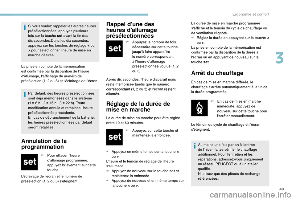 Peugeot Boxer 2018 Manuel du propriétaire (in French) 49
Par défaut, des heures présélectionnées
sont déjà mémorisées dans le système
(1 = 6 h ; 2 = 16 h ; 3 = 22 h). Toute
modification annule et remplace lheure
présélectionnée préc Peugeot Boxer 2018 Manuel du propriétaire (in French) 49
Par défaut, des heures présélectionnées
sont déjà mémorisées dans le système
(1 = 6 h ; 2 = 16 h ; 3 = 22 h). Toute
modification annule et remplace lheure
présélectionnée préc