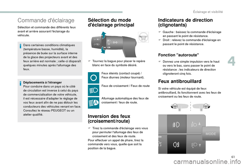 Peugeot Boxer 2018 Manuel du propriétaire (in French) 61
Commande déclairage
Sélection et commande des différents feux
avant et arrière assurant léclairage du
véhicule.Dans certaines conditions climatiques
(température basse, humidité), la
Peugeot Boxer 2018 Manuel du propriétaire (in French) 61
Commande déclairage
Sélection et commande des différents feux
avant et arrière assurant léclairage du
véhicule.Dans certaines conditions climatiques
(température basse, humidité), la