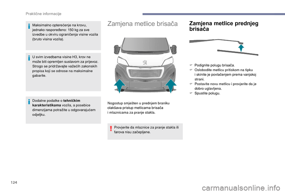 Peugeot Boxer 2018  Vodič za korisnike (in Croatian) 124
Maksimalno opterećenje na krovu, 
jednako raspoređeno: 150  kg za sve 
izvedbe u
  okviru ograničenja visine vozila 
(bruto visina vozila).
U svim izvedbama visine H3, krov ne 
može biti oprem