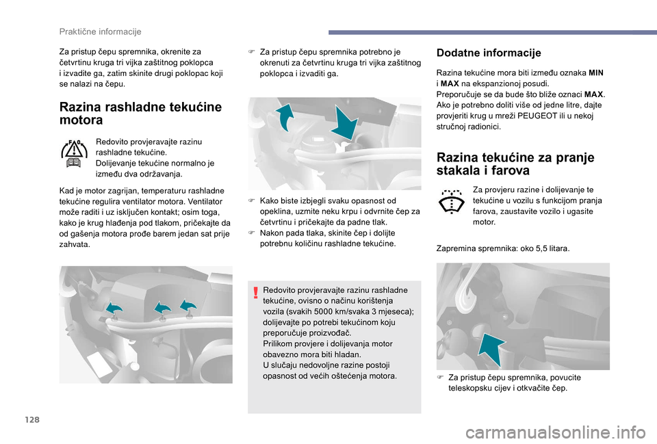 Peugeot Boxer 2018  Vodič za korisnike (in Croatian) 128
Za pristup čepu spremnika, okrenite za 
četvrtinu kruga tri vijka zaštitnog poklopca 
i  izvadite ga, zatim skinite drugi poklopac koji 
se nalazi na čepu.
Razina rashladne tekućine 
motora
R