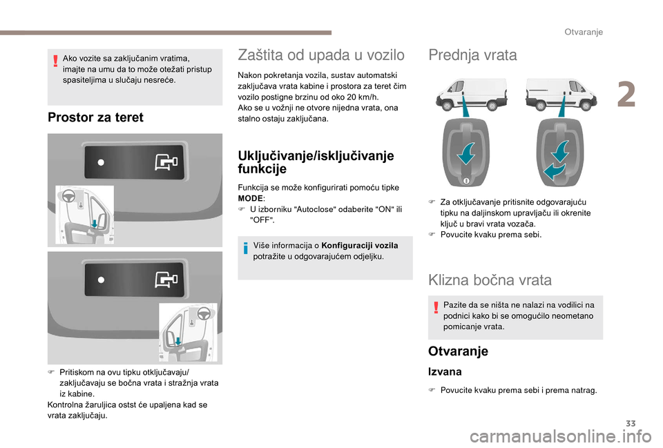 Peugeot Boxer 2018  Vodič za korisnike (in Croatian) 33
Ako vozite sa zaključanim vratima, 
imajte na umu da to može otežati pristup 
spasiteljima u  slučaju nesreće.
Prostor za teret
F Pritiskom na ovu tipku otključavaju/zaključavaju se bočna v