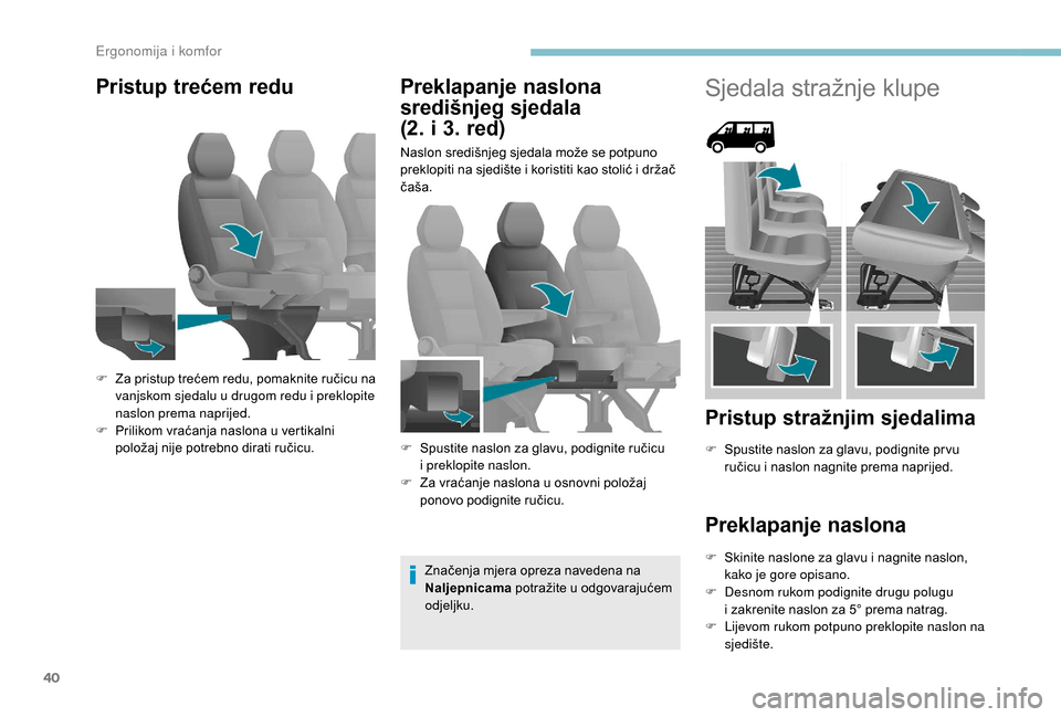 Peugeot Boxer 2018  Vodič za korisnike (in Croatian) 40
Pristup trećem reduPreklapanje naslona 
središnjeg sjedala  
(2. i 3. red)
Naslon središnjeg sjedala može se potpuno 
preklopiti na sjedište i
  koristiti kao stolić i   držač 
čaša.
Zna