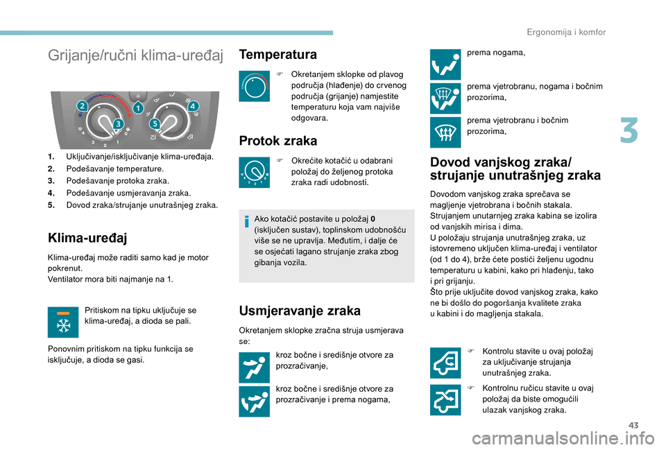 Peugeot Boxer 2018  Vodič za korisnike (in Croatian) 43
Grijanje/ručni klima-uređaj
1.Uključivanje/isključivanje klima-uređaja.
2. Podešavanje temperature.
3. Podešavanje protoka zraka.
4. Podešavanje usmjeravanja zraka.
5. Dovod zraka/strujanje