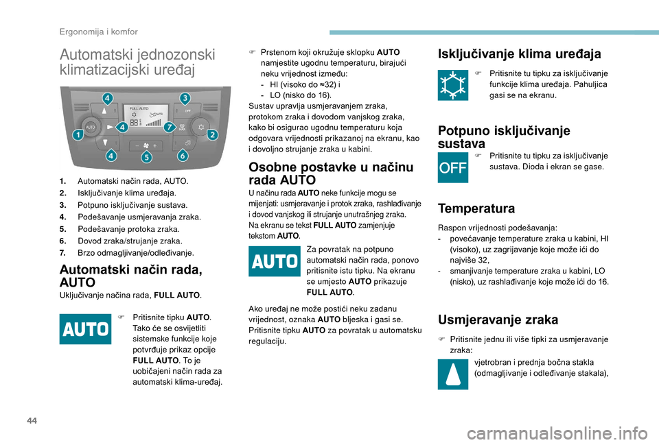 Peugeot Boxer 2018  Vodič za korisnike (in Croatian) 44
Automatski jednozonski 
klimatizacijski uređaj
1.Automatski način rada, AUTO.
2. Isključivanje klima uređaja.
3. Potpuno isključivanje sustava.
4. Podešavanje usmjeravanja zraka.
5. Podešava