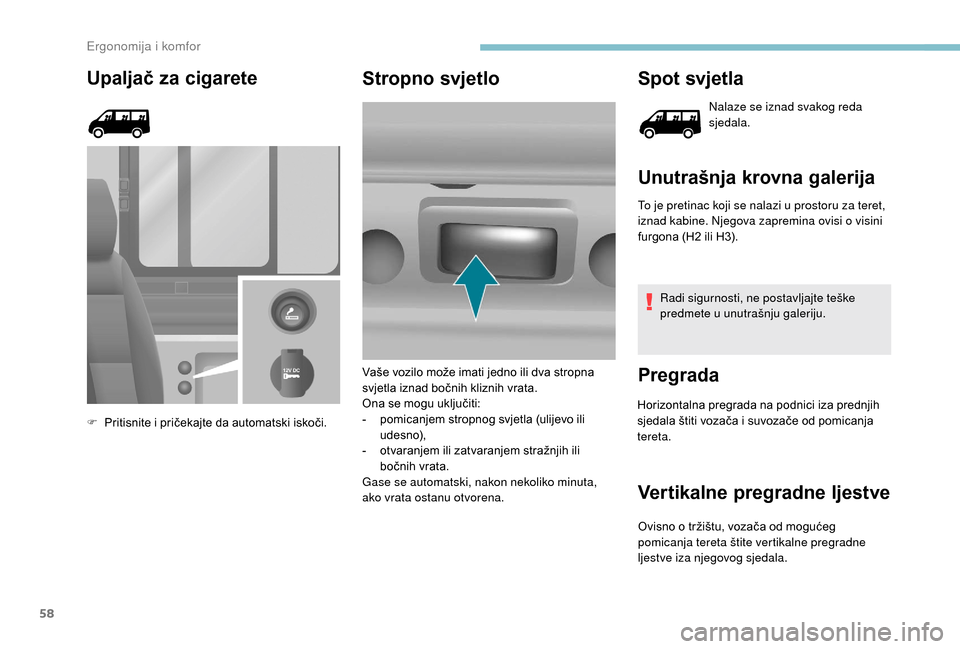 Peugeot Boxer 2018  Vodič za korisnike (in Croatian) 58
Upaljač za cigarete
F Pritisnite i  pričekajte da automatski iskoči.
Stropno svjetlo Spot svjetla
Nalaze se iznad svakog reda 
sjedala.
Unutrašnja krovna galerija
To je pretinac koji se nalazi 