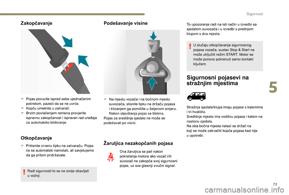 Peugeot Boxer 2018  Vodič za korisnike (in Croatian) 73
Zakopčavanje
Otkopčavanje
F Pritisnite cr venu tipku na zatvaraču. Pojas  će se automatski namotati, ali savjetujemo 
da ga pritom pridržavate.
Radi sigurnosti to se ne smije obavljati 
u
  vo
