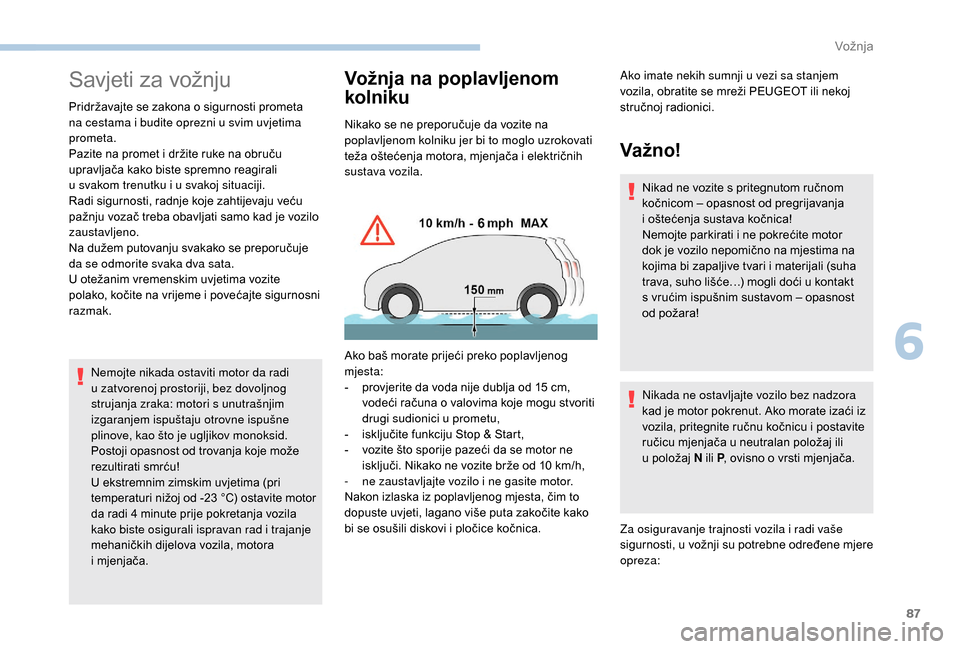 Peugeot Boxer 2018  Vodič za korisnike (in Croatian) 87
Savjeti za vožnju
Pridržavajte se zakona o sigurnosti prometa 
n a cestama i   budite oprezni u   svim uvjetima 
prometa.
Pazite na promet i
  držite ruke na obruču 
upravljača kako biste spre