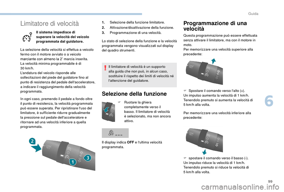 Peugeot Boxer 2018 Manuale del proprietario (in Italian) 99
Limitatore di velocità
Il sistema impedisce di
superare la velocità del veicolo
programmata dal guidatore.
La selezione della velocità si effettua a
veicolo
fermo con il motore avviato o
Peugeot Boxer 2018 Manuale del proprietario (in Italian) 99
Limitatore di velocità
Il sistema impedisce di
superare la velocità del veicolo
programmata dal guidatore.
La selezione della velocità si effettua a
veicolo
fermo con il motore avviato o