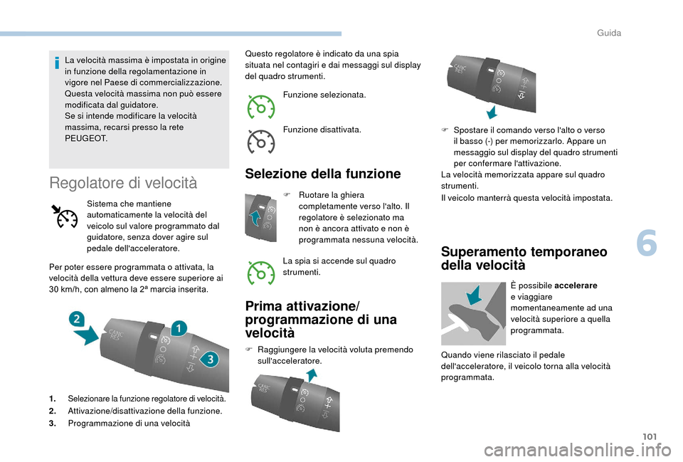 Peugeot Boxer 2018 Manuale del proprietario (in Italian) 101
La velocità massima è impostata in origine
in funzione della regolamentazione in
vigore nel Paese di commercializzazione.
Questa velocità massima non può essere
modificata dal guidatore.
Se Peugeot Boxer 2018 Manuale del proprietario (in Italian) 101
La velocità massima è impostata in origine
in funzione della regolamentazione in
vigore nel Paese di commercializzazione.
Questa velocità massima non può essere
modificata dal guidatore.
Se