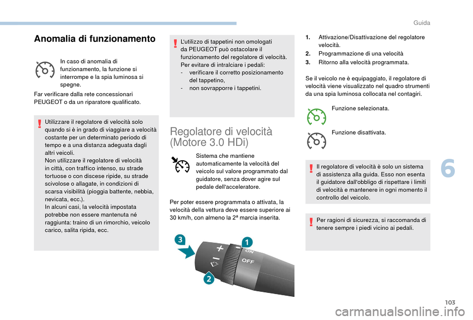 Peugeot Boxer 2018 Manuale del proprietario (in Italian) 103
Anomalia di funzionamento
In caso di anomalia di
funzionamento, la funzione si
interrompe e la spia luminosa si
spegne.
Far verificare dalla rete concessionari
PEUGEOT o
da un riparatore qua Peugeot Boxer 2018 Manuale del proprietario (in Italian) 103
Anomalia di funzionamento
In caso di anomalia di
funzionamento, la funzione si
interrompe e la spia luminosa si
spegne.
Far verificare dalla rete concessionari
PEUGEOT o
da un riparatore qua