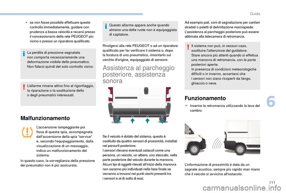 Peugeot Boxer 2018 Manuale del proprietario (in Italian) 111
• se non fosse possibile effettuare questo controllo immediatamente, guidare con
prudenza a
bassa velocità e recarsi presso
il concessionario della rete PEUGEOT più
vicino o
presso un Peugeot Boxer 2018 Manuale del proprietario (in Italian) 111
• se non fosse possibile effettuare questo controllo immediatamente, guidare con
prudenza a
bassa velocità e recarsi presso
il concessionario della rete PEUGEOT più
vicino o
presso un
