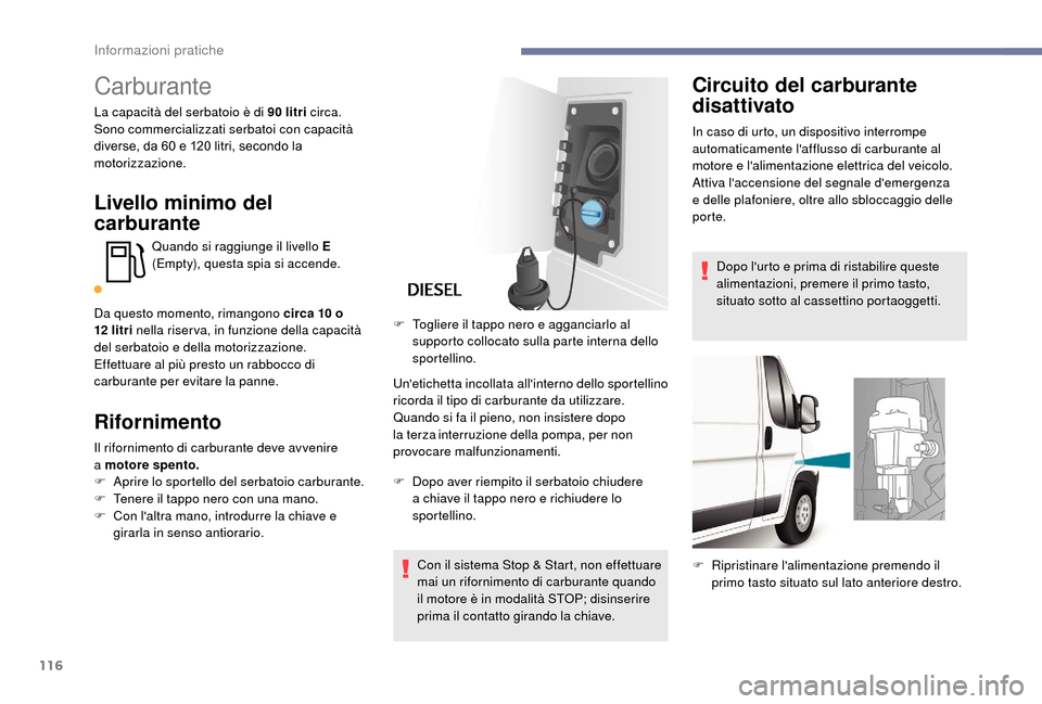 Peugeot Boxer 2018 Manuale del proprietario (in Italian) 116
Carburante
La capacità del serbatoio è di 90 litri circa.
S ono commercializzati serbatoi con capacità
diverse, da 60
e 120 litri, secondo la
motorizzazione.
Livello minimo del
carburant Peugeot Boxer 2018 Manuale del proprietario (in Italian) 116
Carburante
La capacità del serbatoio è di 90 litri circa.
S ono commercializzati serbatoi con capacità
diverse, da 60
e 120 litri, secondo la
motorizzazione.
Livello minimo del
carburant