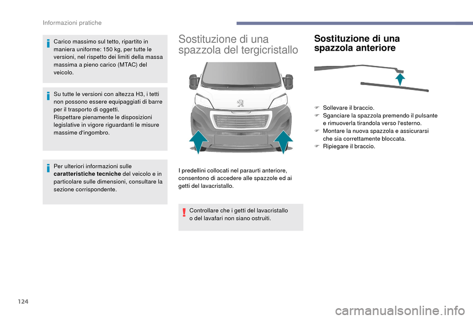 Peugeot Boxer 2018 Manuale del proprietario (in Italian) 124
Carico massimo sul tetto, ripartito in
maniera uniforme: 150 kg, per tutte le
versioni, nel rispetto dei limiti della massa
massima a
pieno carico (MTAC) del
veicolo.
Su tutte le versioni c Peugeot Boxer 2018 Manuale del proprietario (in Italian) 124
Carico massimo sul tetto, ripartito in
maniera uniforme: 150 kg, per tutte le
versioni, nel rispetto dei limiti della massa
massima a
pieno carico (MTAC) del
veicolo.
Su tutte le versioni c