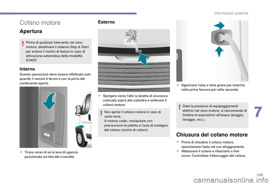 Peugeot Boxer 2018 Manuale del proprietario (in Italian) 125
Cofano motore
Apertura
Prima di qualsiasi inter vento nel vano
motore, disattivare il sistema Stop & Start
per evitare il rischio di lesioni in caso di
attivazione automatica della modalità
S Peugeot Boxer 2018 Manuale del proprietario (in Italian) 125
Cofano motore
Apertura
Prima di qualsiasi inter vento nel vano
motore, disattivare il sistema Stop & Start
per evitare il rischio di lesioni in caso di
attivazione automatica della modalità
S