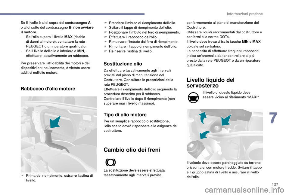 Peugeot Boxer 2018 Manuale del proprietario (in Italian) 127
Se il livello è al di sopra del contrassegno A
o al di sotto del contrassegno B , non avviare
il motore .
-
S
e lolio supera il livello MAX (rischio
di danni al motore), contattare la re Peugeot Boxer 2018 Manuale del proprietario (in Italian) 127
Se il livello è al di sopra del contrassegno A
o al di sotto del contrassegno B , non avviare
il motore .
-
S
e lolio supera il livello MAX (rischio
di danni al motore), contattare la re