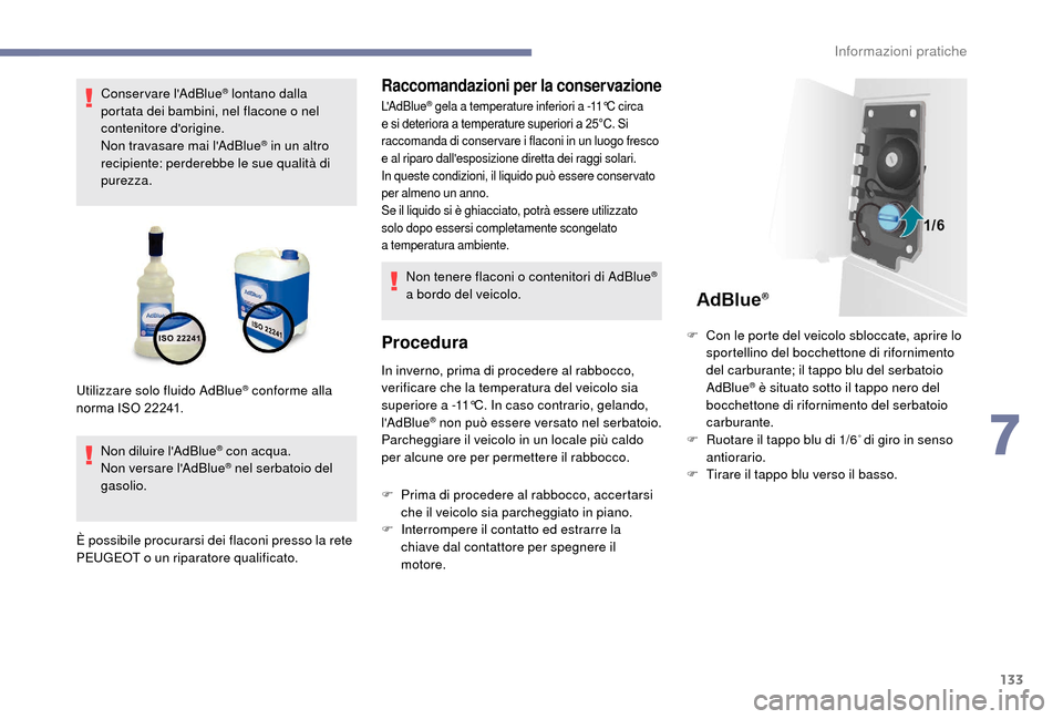 Peugeot Boxer 2018 Manuale del proprietario (in Italian) 133
Conservare lAdBlue® lontano dalla
portata dei bambini, nel flacone o nel
contenitore dorigine.
Non travasare mai lAdBlue
® in un altro
recipiente: perderebbe le sue qualità di
purezza. Peugeot Boxer 2018 Manuale del proprietario (in Italian) 133
Conservare lAdBlue® lontano dalla
portata dei bambini, nel flacone o nel
contenitore dorigine.
Non travasare mai lAdBlue
® in un altro
recipiente: perderebbe le sue qualità di
purezza.