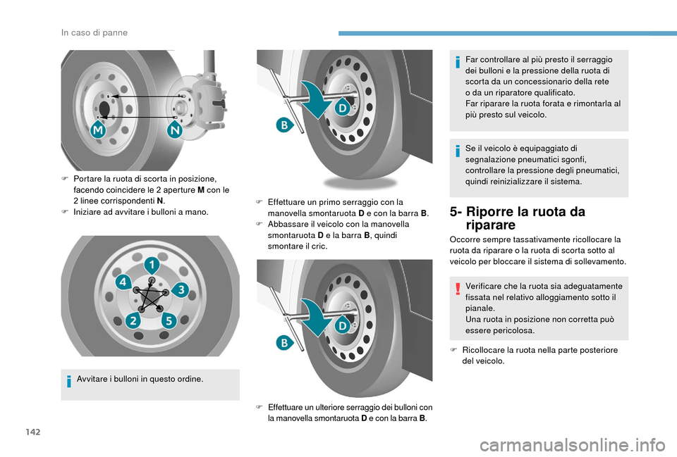 Peugeot Boxer 2018 Manuale del proprietario (in Italian) 142
Avvitare i bulloni in questo ordine.
F
P
ortare la ruota di scorta in posizione,
facendo coincidere le 2 aperture M con le
2 linee corrispondenti N
.
F
I
niziare ad avvitare i bullon Peugeot Boxer 2018 Manuale del proprietario (in Italian) 142
Avvitare i bulloni in questo ordine.
F
P
ortare la ruota di scorta in posizione,
facendo coincidere le 2 aperture M con le
2 linee corrispondenti N
.
F
I
niziare ad avvitare i bullon