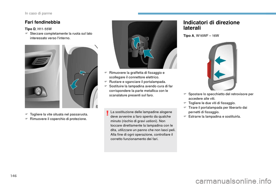 Peugeot Boxer 2018 Manuale del proprietario (in Italian) 146
Indicatori di direzione
laterali
Tipo A, W16WF – 16W
F
Sp
ostare lo specchietto del retrovisore per
accedere alle viti.
F
T
ogliere le due viti di fissaggio.
F
T
irare il portalampada Peugeot Boxer 2018 Manuale del proprietario (in Italian) 146
Indicatori di direzione
laterali
Tipo A, W16WF – 16W
F
Sp
ostare lo specchietto del retrovisore per
accedere alle viti.
F
T
ogliere le due viti di fissaggio.
F
T
irare il portalampada