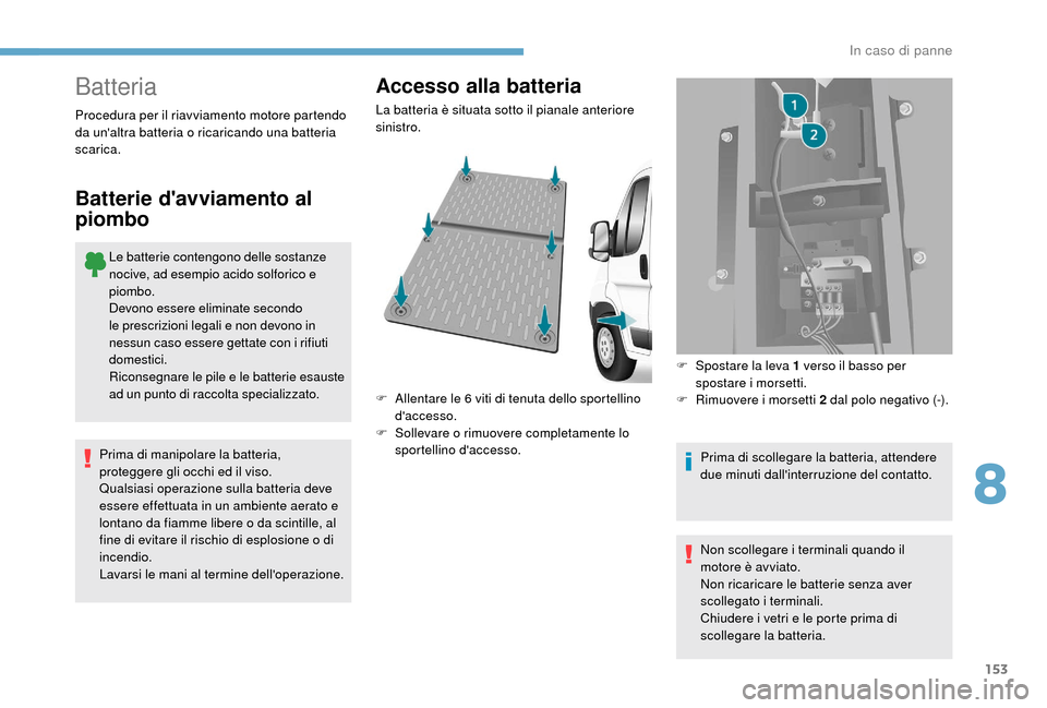 Peugeot Boxer 2018 Manuale del proprietario (in Italian) 153
Batteria
Le batterie contengono delle sostanze
nocive, ad esempio acido solforico e
piombo.
Devono essere eliminate secondo
le prescrizioni legali e non devono in
nessun caso essere gettate co Peugeot Boxer 2018 Manuale del proprietario (in Italian) 153
Batteria
Le batterie contengono delle sostanze
nocive, ad esempio acido solforico e
piombo.
Devono essere eliminate secondo
le prescrizioni legali e non devono in
nessun caso essere gettate co