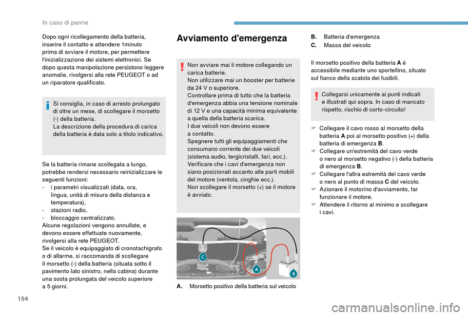Peugeot Boxer 2018 Manuale del proprietario (in Italian) 154
Avviamento demergenza
Non avviare mai il motore collegando un
carica batterie.
Non utilizzare mai un booster per batterie
da 24 V o superiore.
Controllare prima di tutto che la batteria
de Peugeot Boxer 2018 Manuale del proprietario (in Italian) 154
Avviamento demergenza
Non avviare mai il motore collegando un
carica batterie.
Non utilizzare mai un booster per batterie
da 24 V o superiore.
Controllare prima di tutto che la batteria
de