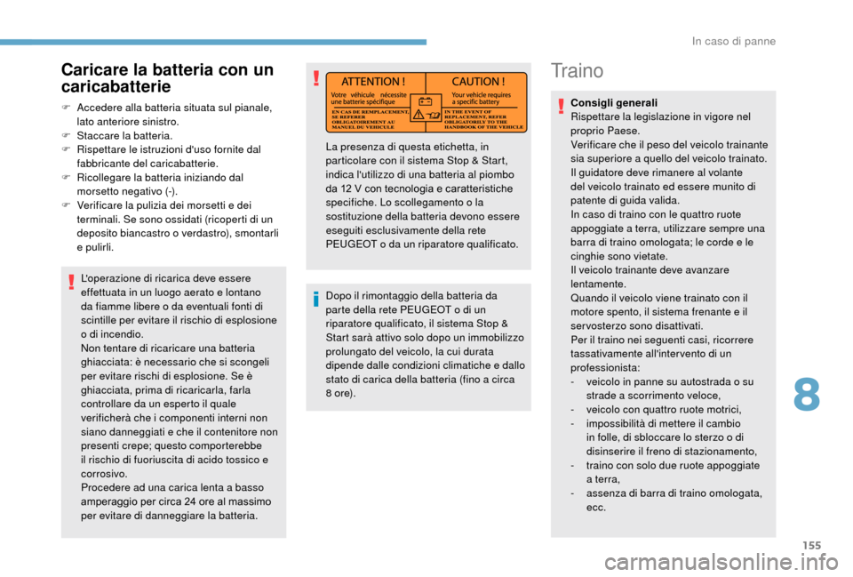 Peugeot Boxer 2018 Manuale del proprietario (in Italian) 155
Tr a i n o
Consigli generali
Rispettare la legislazione in vigore nel
proprio Paese.
Verificare che il peso del veicolo trainante
sia superiore a
quello del veicolo trainato.
Il guidatore dev Peugeot Boxer 2018 Manuale del proprietario (in Italian) 155
Tr a i n o
Consigli generali
Rispettare la legislazione in vigore nel
proprio Paese.
Verificare che il peso del veicolo trainante
sia superiore a
quello del veicolo trainato.
Il guidatore dev