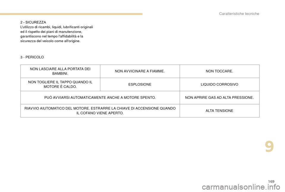Peugeot Boxer 2018  Manuale del proprietario (in Italian) 169
2 - SICUREZZ A
Lutilizzo di ricambi, liquidi, lubrificanti originali 
ed il rispetto dei piani di manutenzione, 
garantiscono nel tempo laffidabilità e la 
sicurezza del veicolo come allorigin