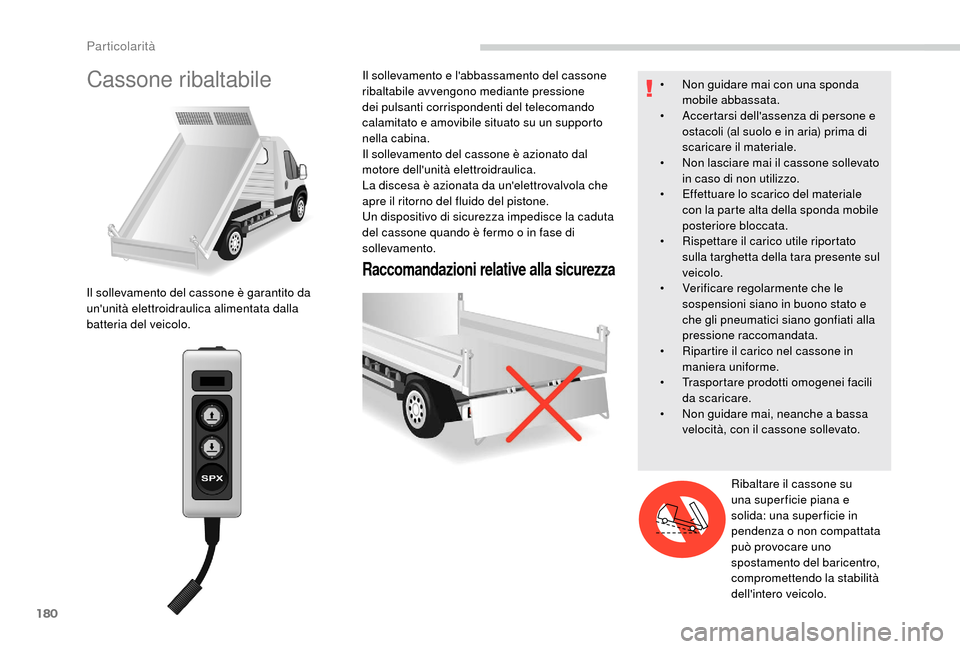Peugeot Boxer 2018 Manuale del proprietario (in Italian) 180
Cassone ribaltabile
Raccomandazioni relative alla sicurezza
Il sollevamento del cassone è garantito da
ununità elettroidraulica alimentata dalla
batteria del veicolo.Il sollevamento e labbas Peugeot Boxer 2018 Manuale del proprietario (in Italian) 180
Cassone ribaltabile
Raccomandazioni relative alla sicurezza
Il sollevamento del cassone è garantito da
ununità elettroidraulica alimentata dalla
batteria del veicolo.Il sollevamento e labbas