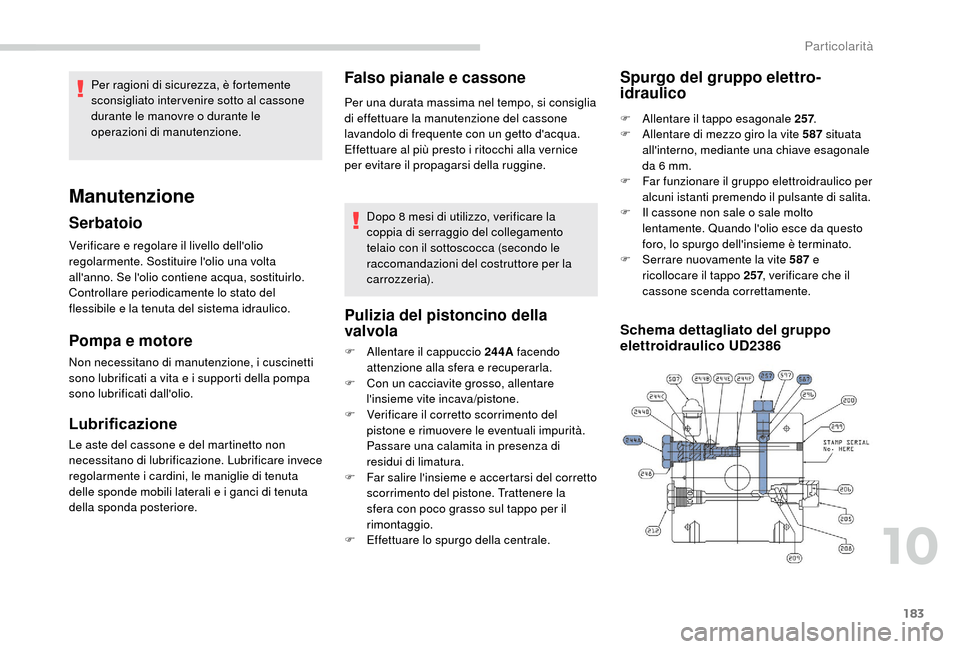 Peugeot Boxer 2018 Manuale del proprietario (in Italian) 183
Verificare e regolare il livello dellolio
regolarmente. Sostituire lolio una volta
allanno. Se lolio contiene acqua, sostituirlo.
Controllare periodicamente lo stato del
flessibile e la ten Peugeot Boxer 2018 Manuale del proprietario (in Italian) 183
Verificare e regolare il livello dellolio
regolarmente. Sostituire lolio una volta
allanno. Se lolio contiene acqua, sostituirlo.
Controllare periodicamente lo stato del
flessibile e la ten