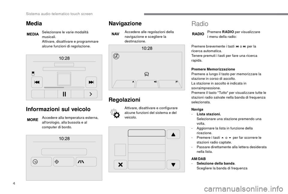 Peugeot Boxer 2018 Manuale del proprietario (in Italian) 4
Informazioni sul veicolo
Accedere alla temperatura esterna,
allorologio, alla bussola e al
computer di bordo.
Navigazione
Accedere alle regolazioni della
navigazione e scegliere la
destinazione Peugeot Boxer 2018 Manuale del proprietario (in Italian) 4
Informazioni sul veicolo
Accedere alla temperatura esterna,
allorologio, alla bussola e al
computer di bordo.
Navigazione
Accedere alle regolazioni della
navigazione e scegliere la
destinazione