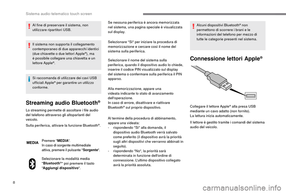 Peugeot Boxer 2018 Manuale del proprietario (in Italian) 8
Al fine di preser vare il sistema, non
utilizzare ripartitori USB.
Il sistema non supporta il collegamento
contemporaneo di due apparecchi identici
(due chiavette o due lettori Apple
®), ma
è Peugeot Boxer 2018 Manuale del proprietario (in Italian) 8
Al fine di preser vare il sistema, non
utilizzare ripartitori USB.
Il sistema non supporta il collegamento
contemporaneo di due apparecchi identici
(due chiavette o due lettori Apple
®), ma
è