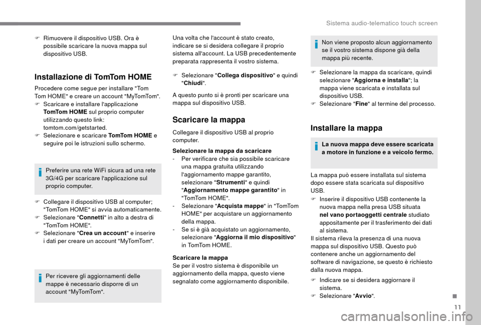 Peugeot Boxer 2018 Manuale del proprietario (in Italian) 11
F Rimuovere il dispositivo USB. Ora è possibile scaricare la nuova mappa sul
dispositivo USB.
Installazione di TomTom HOME
Procedere come segue per installare "Tom
Tom HOME" e creare un account Peugeot Boxer 2018 Manuale del proprietario (in Italian) 11
F Rimuovere il dispositivo USB. Ora è possibile scaricare la nuova mappa sul
dispositivo USB.
Installazione di TomTom HOME
Procedere come segue per installare "Tom
Tom HOME" e creare un account