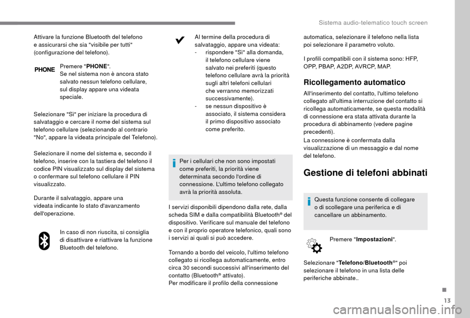 Peugeot Boxer 2018 Manuale del proprietario (in Italian) 13
Premere "PHONE".
Se nel sistema non è ancora stato
salvato nessun telefono cellulare,
sul display appare una videata
speciale.
Selezionare "Sì" per iniziare la procedura di
salvataggio e cerc Peugeot Boxer 2018 Manuale del proprietario (in Italian) 13
Premere "PHONE".
Se nel sistema non è ancora stato
salvato nessun telefono cellulare,
sul display appare una videata
speciale.
Selezionare "Sì" per iniziare la procedura di
salvataggio e cerc