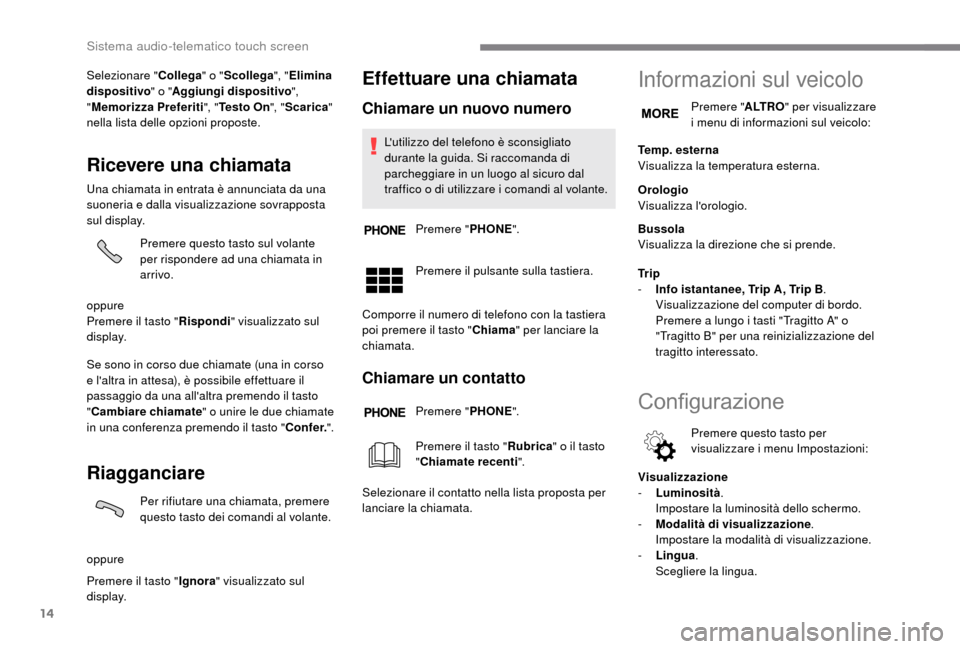 Peugeot Boxer 2018 Manuale del proprietario (in Italian) 14
Selezionare "Collega" o "Scollega ", "Elimina
dispositivo " o "Aggiungi dispositivo ",
" Memorizza Preferiti ", "Te s t o O n ", "Scarica "
nella lista delle opzioni proposte.
Ricevere una chia Peugeot Boxer 2018 Manuale del proprietario (in Italian) 14
Selezionare "Collega" o "Scollega ", "Elimina
dispositivo " o "Aggiungi dispositivo ",
" Memorizza Preferiti ", "Te s t o O n ", "Scarica "
nella lista delle opzioni proposte.
Ricevere una chia