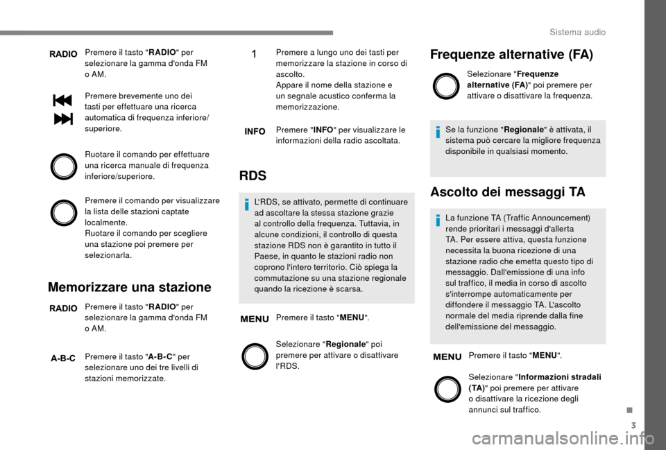 Peugeot Boxer 2018 Manuale del proprietario (in Italian) 3
Premere il tasto "RADIO" per
selezionare la gamma donda FM
o
AM.
Premere brevemente uno dei
tasti per effettuare una ricerca
automatica di frequenza inferiore/
superiore.
Ruotare il comando p Peugeot Boxer 2018 Manuale del proprietario (in Italian) 3
Premere il tasto "RADIO" per
selezionare la gamma donda FM
o
AM.
Premere brevemente uno dei
tasti per effettuare una ricerca
automatica di frequenza inferiore/
superiore.
Ruotare il comando p