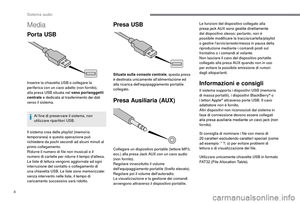 Peugeot Boxer 2018 Manuale del proprietario (in Italian) 4
Media
Por ta USB
Inserire la chiavetta USB o collegare la
p eriferica con un cavo adatto (non fornito),
alla presa USB situata nel vano portaoggetti
centrale e dedicata al trasferimento dei dati Peugeot Boxer 2018 Manuale del proprietario (in Italian) 4
Media
Por ta USB
Inserire la chiavetta USB o collegare la
p eriferica con un cavo adatto (non fornito),
alla presa USB situata nel vano portaoggetti
centrale e dedicata al trasferimento dei dati
