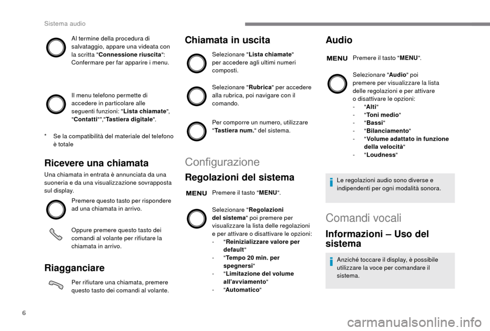 Peugeot Boxer 2018 Manuale del proprietario (in Italian) 6
Al termine della procedura di
salvataggio, appare una videata con
la scritta "Connessione riuscita ":
Confermare per far apparire i
menu.
Il menu telefono permette di
accedere in particolare a Peugeot Boxer 2018 Manuale del proprietario (in Italian) 6
Al termine della procedura di
salvataggio, appare una videata con
la scritta "Connessione riuscita ":
Confermare per far apparire i
menu.
Il menu telefono permette di
accedere in particolare a