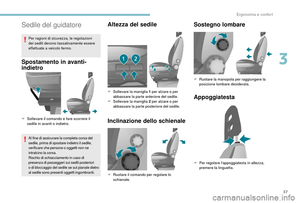 Peugeot Boxer 2018 Manuale del proprietario (in Italian) 37
Sedile del guidatore
Spostamento in avanti-
indietro
F Sollevare il comando e fare scorrere il sedile in avanti o indietro.
Al fine di assicurare la completa corsa del
sedile, prima di spostare Peugeot Boxer 2018 Manuale del proprietario (in Italian) 37
Sedile del guidatore
Spostamento in avanti-
indietro
F Sollevare il comando e fare scorrere il sedile in avanti o indietro.
Al fine di assicurare la completa corsa del
sedile, prima di spostare