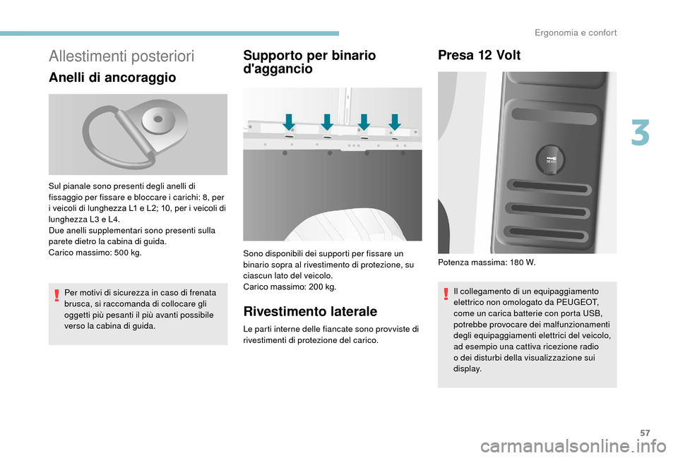 Peugeot Boxer 2018 Manuale del proprietario (in Italian) 57
Allestimenti posteriori
Anelli di ancoraggio
Per motivi di sicurezza in caso di frenata
brusca, si raccomanda di collocare gli
oggetti più pesanti il più avanti possibile
verso la cabina di gu Peugeot Boxer 2018 Manuale del proprietario (in Italian) 57
Allestimenti posteriori
Anelli di ancoraggio
Per motivi di sicurezza in caso di frenata
brusca, si raccomanda di collocare gli
oggetti più pesanti il più avanti possibile
verso la cabina di gu