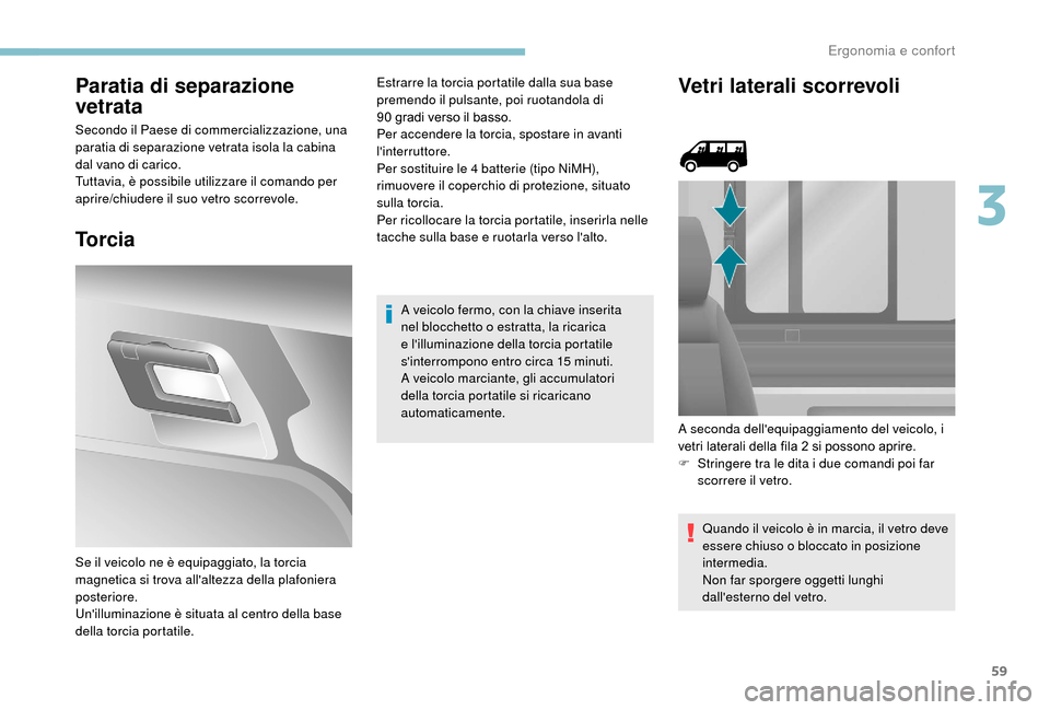 Peugeot Boxer 2018 Manuale del proprietario (in Italian) 59
Paratia di separazione
vetrata
Secondo il Paese di commercializzazione, una
paratia di separazione vetrata isola la cabina
dal vano di carico.
Tuttavia, è possibile utilizzare il comando per
a Peugeot Boxer 2018 Manuale del proprietario (in Italian) 59
Paratia di separazione
vetrata
Secondo il Paese di commercializzazione, una
paratia di separazione vetrata isola la cabina
dal vano di carico.
Tuttavia, è possibile utilizzare il comando per
a