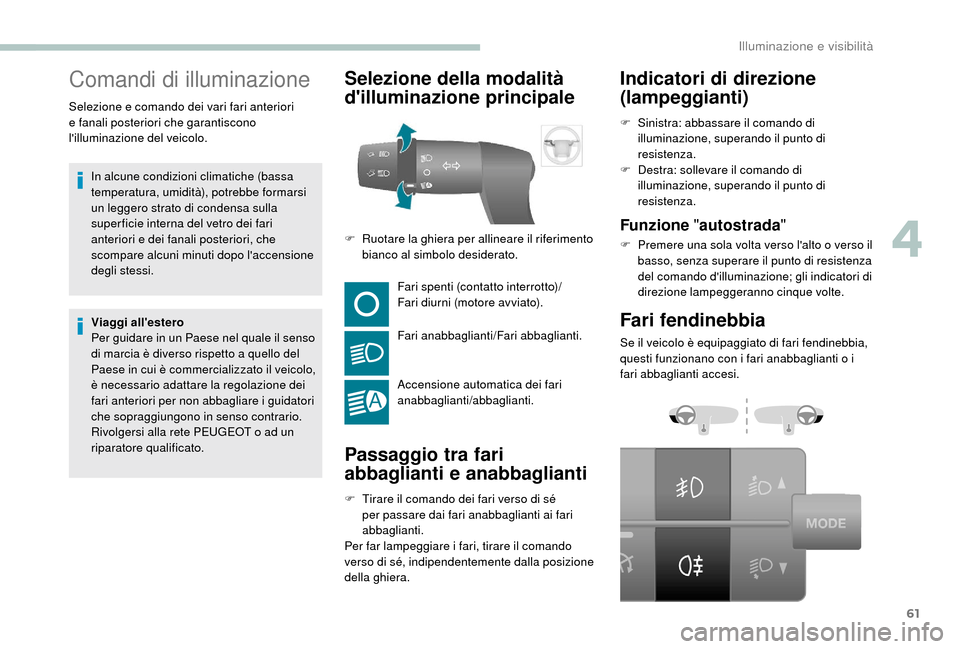 Peugeot Boxer 2018 Manuale del proprietario (in Italian) 61
Comandi di illuminazione
In alcune condizioni climatiche (bassa
temperatura, umidità), potrebbe formarsi
un leggero strato di condensa sulla
super ficie interna del vetro dei fari
anteriori e Peugeot Boxer 2018 Manuale del proprietario (in Italian) 61
Comandi di illuminazione
In alcune condizioni climatiche (bassa
temperatura, umidità), potrebbe formarsi
un leggero strato di condensa sulla
super ficie interna del vetro dei fari
anteriori e
