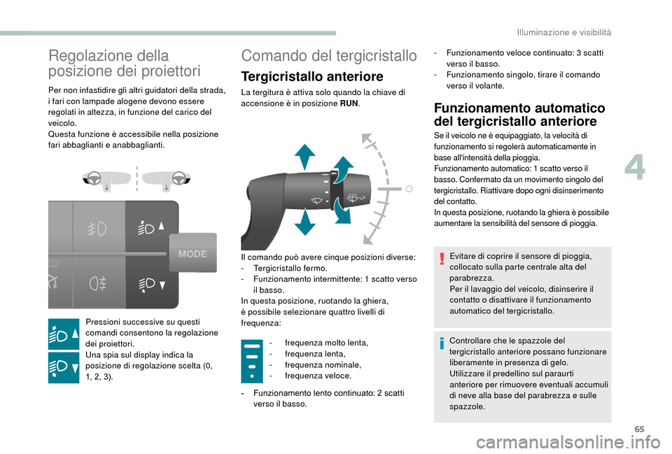 Peugeot Boxer 2018 Manuale del proprietario (in Italian) 65
Regolazione della
posizione dei proiettori
Per non infastidire gli altri guidatori della strada,
i fari con lampade alogene devono essere
regolati in altezza, in funzione del carico del
veicolo Peugeot Boxer 2018 Manuale del proprietario (in Italian) 65
Regolazione della
posizione dei proiettori
Per non infastidire gli altri guidatori della strada,
i fari con lampade alogene devono essere
regolati in altezza, in funzione del carico del
veicolo