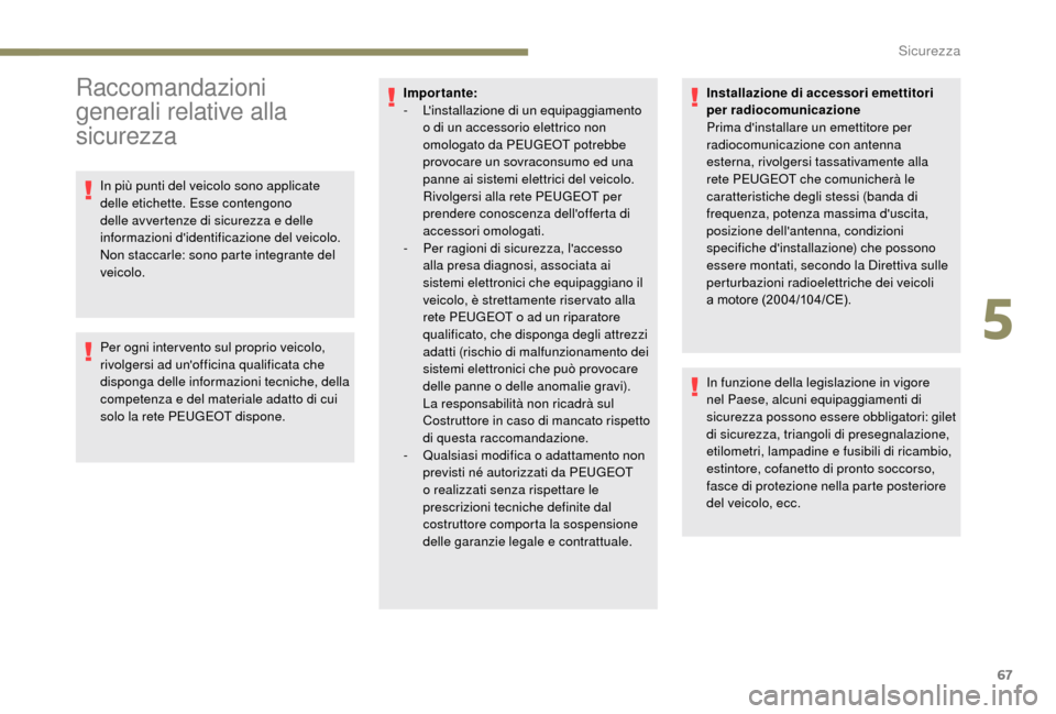 Peugeot Boxer 2018 Manuale del proprietario (in Italian) 67
Raccomandazioni
generali relative alla
sicurezza
In più punti del veicolo sono applicate
delle etichette. Esse contengono
delle avvertenze di sicurezza e delle
informazioni didentificazione Peugeot Boxer 2018 Manuale del proprietario (in Italian) 67
Raccomandazioni
generali relative alla
sicurezza
In più punti del veicolo sono applicate
delle etichette. Esse contengono
delle avvertenze di sicurezza e delle
informazioni didentificazione