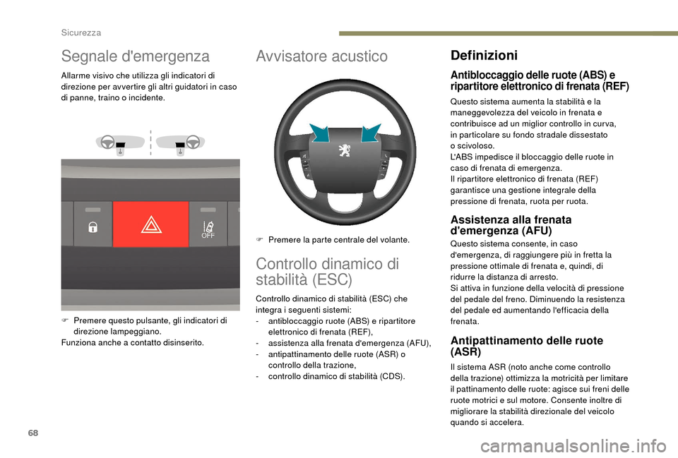 Peugeot Boxer 2018 Manuale del proprietario (in Italian) 68
Segnale demergenza
Allarme visivo che utilizza gli indicatori di
direzione per avvertire gli altri guidatori in caso
di panne, traino o
incidente.
F
P
remere questo pulsante, gli indicatori Peugeot Boxer 2018 Manuale del proprietario (in Italian) 68
Segnale demergenza
Allarme visivo che utilizza gli indicatori di
direzione per avvertire gli altri guidatori in caso
di panne, traino o
incidente.
F
P
remere questo pulsante, gli indicatori