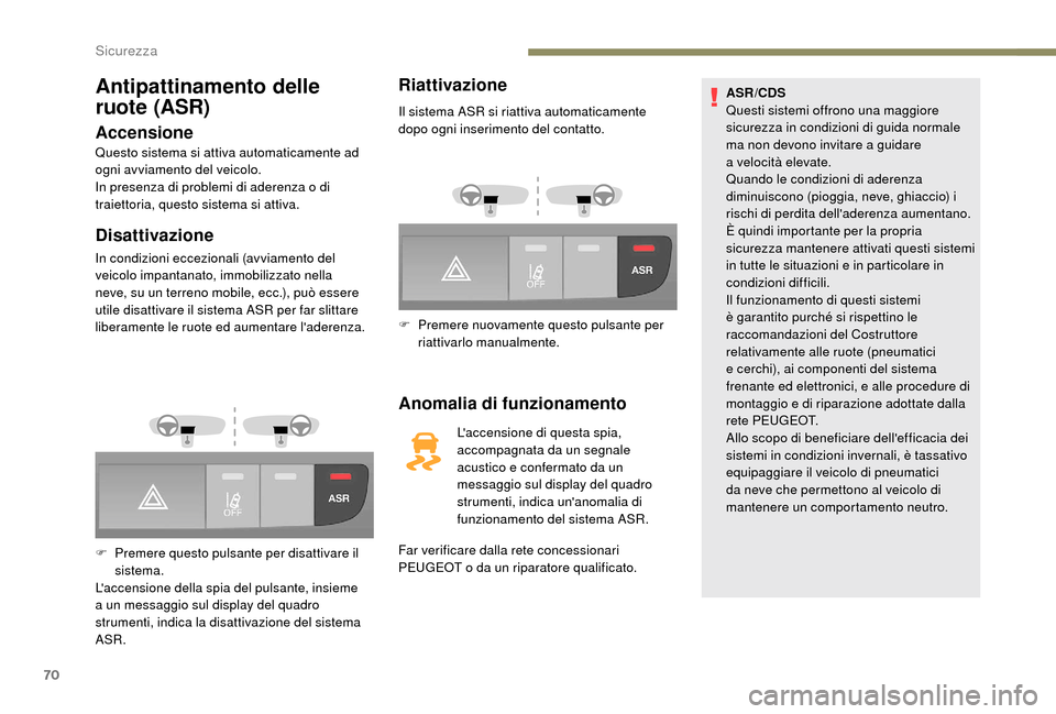 Peugeot Boxer 2018 Manuale del proprietario (in Italian) 70
Antipattinamento delle
ruote (ASR)
Accensione
Questo sistema si attiva automaticamente ad
ogni avviamento del veicolo.
In presenza di problemi di aderenza o di
traiettoria, questo sistema si at Peugeot Boxer 2018 Manuale del proprietario (in Italian) 70
Antipattinamento delle
ruote (ASR)
Accensione
Questo sistema si attiva automaticamente ad
ogni avviamento del veicolo.
In presenza di problemi di aderenza o di
traiettoria, questo sistema si at