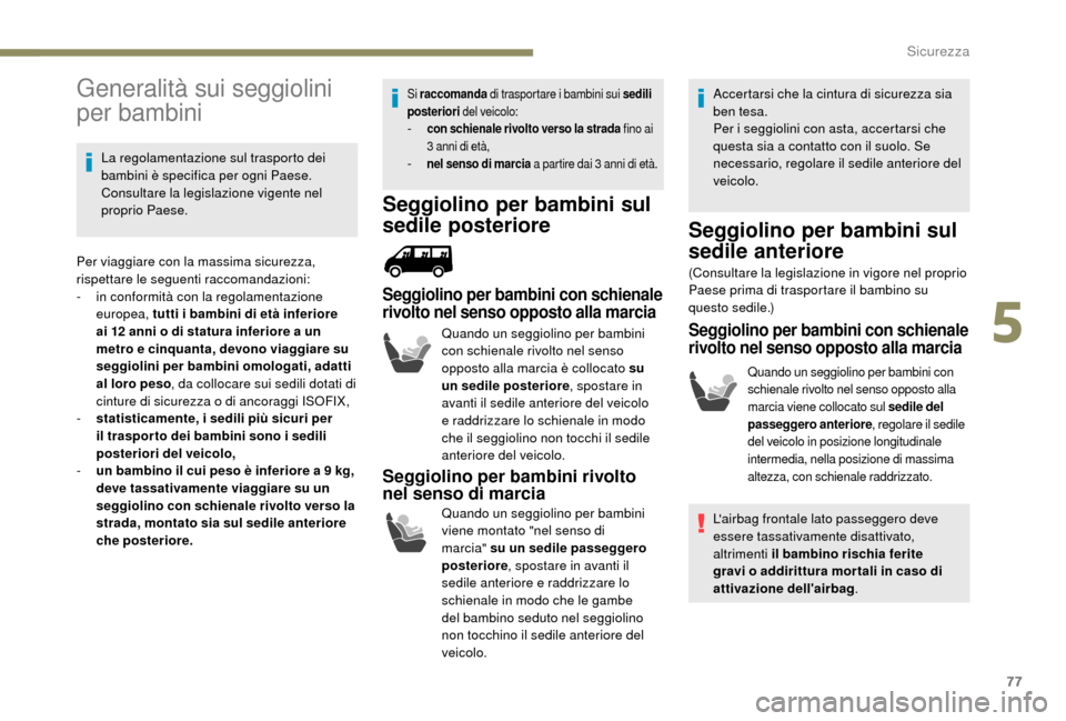 Peugeot Boxer 2018 Manuale del proprietario (in Italian) 77
Generalità sui seggiolini
per bambini
La regolamentazione sul trasporto dei
bambini è specifica per ogni Paese.
Consultare la legislazione vigente nel
proprio Paese.
Per viaggiare con la mass Peugeot Boxer 2018 Manuale del proprietario (in Italian) 77
Generalità sui seggiolini
per bambini
La regolamentazione sul trasporto dei
bambini è specifica per ogni Paese.
Consultare la legislazione vigente nel
proprio Paese.
Per viaggiare con la mass
